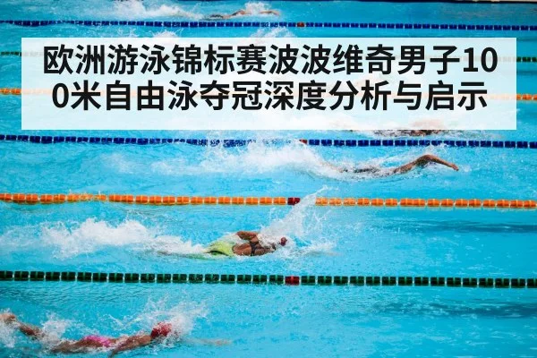 欧洲游泳锦标赛波波维奇男子100米自由泳夺冠深度分析与启示